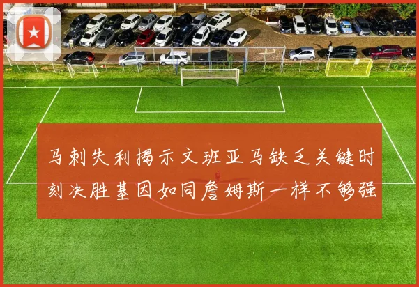 马刺失利揭示文班亚马缺乏关键时刻决胜基因如同詹姆斯一样不够强势